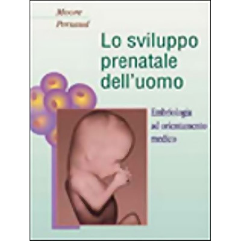 Lo sviluppo prenatale dell'uomo - Embriologia ad orientamento medico